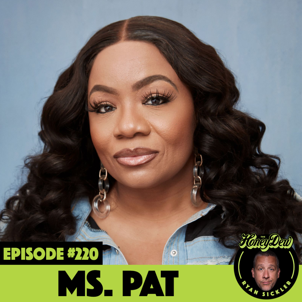 Ms. Pat HoneyPat The HoneyDew Podcast with Ryan Sickler